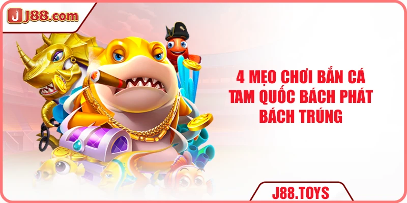4 mẹo chơi bắn cá tam quốc bách phát bách trúng