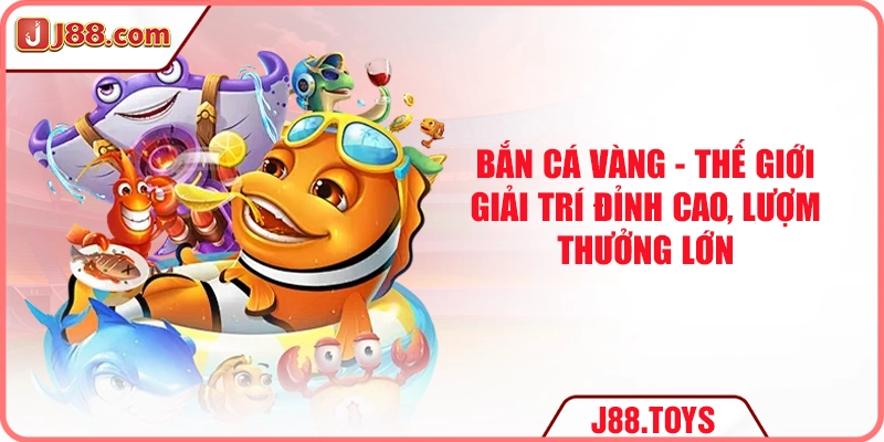 Bắn Cá Vàng - Thế Giới Giải Trí Đỉnh Cao, Lượm Thưởng Lớn