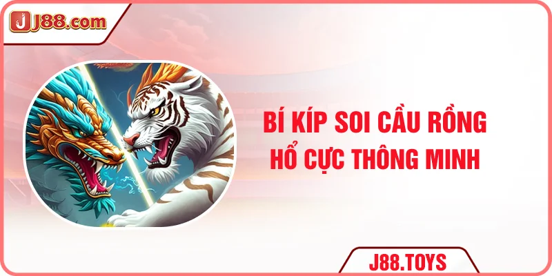 Bí kíp soi cầu rồng hổ cực thông minh