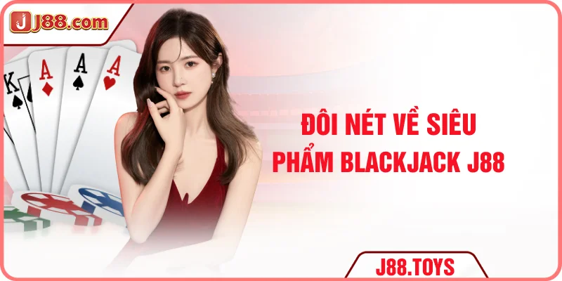 Đôi nét về siêu phẩm Blackjack J88