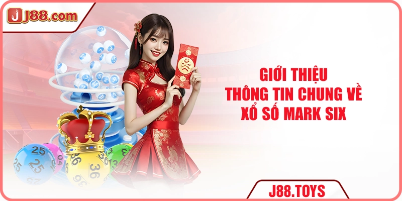Giới thiệu thông tin chung về xổ số Mark Six