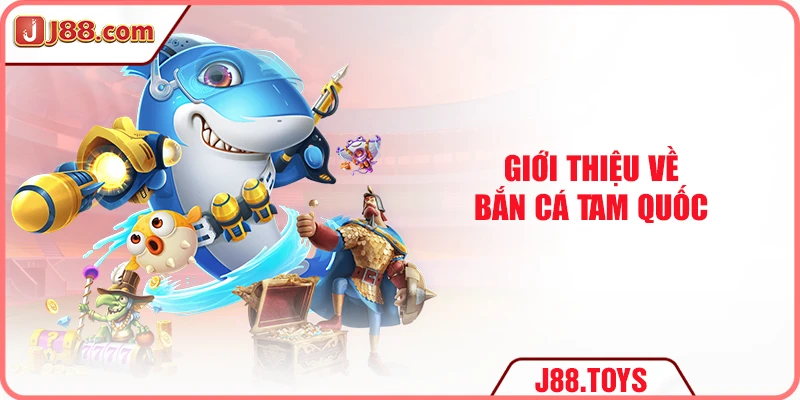 Giới thiệu về bắn cá tam quốc