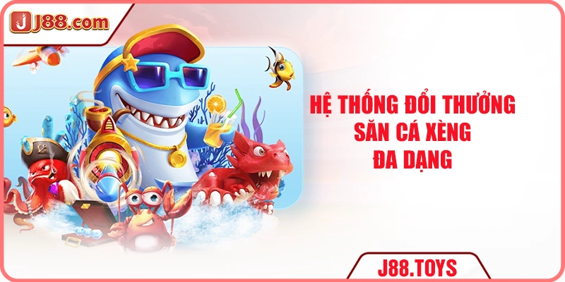 Hệ thống đổi thưởng săn cá xèng đa dạng
