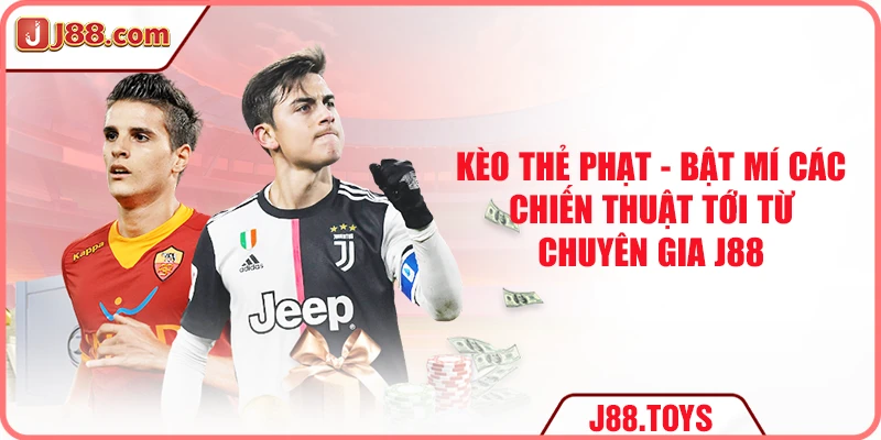 Kèo Thẻ Phạt - Bật Mí Các Chiến Thuật Tới Từ Chuyên Gia J88