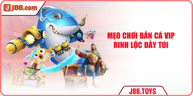 Mẹo chơi bắn cá VIP rinh lộc đầy túi