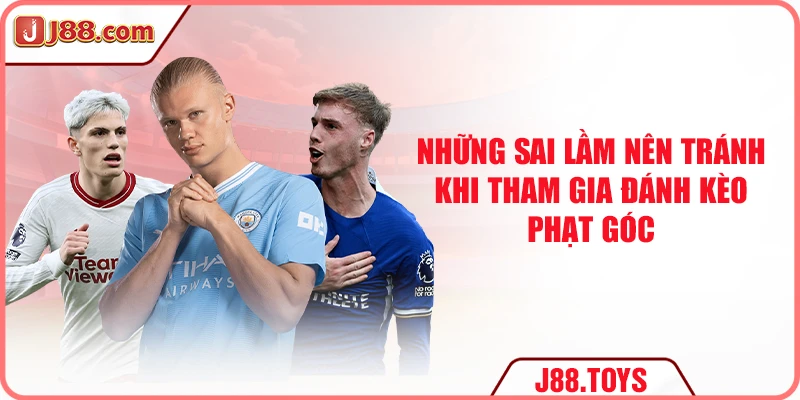 Những sai lầm nên tránh khi tham gia đánh kèo phạt góc