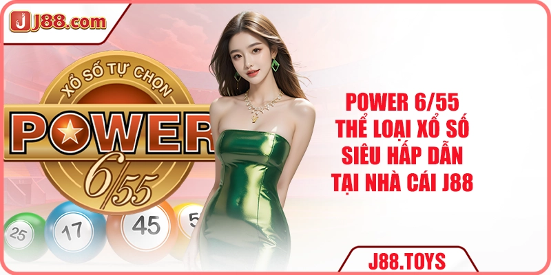 Power 6/55 - Thể Loại Xổ Số Siêu Hấp Dẫn Tại Nhà Cái J88