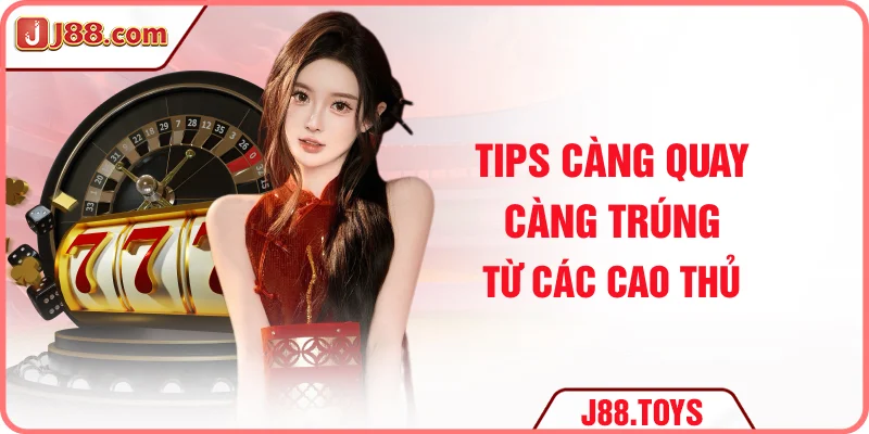 Tips càng quay càng trúng từ các cao thủ