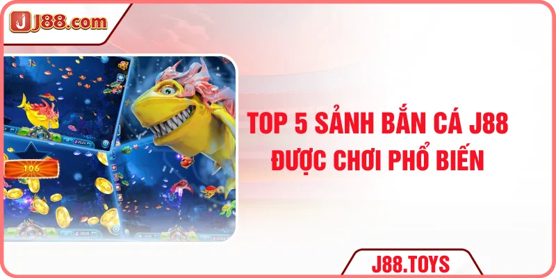 Top 5 sảnh bắn cá J88 được chơi phổ biến