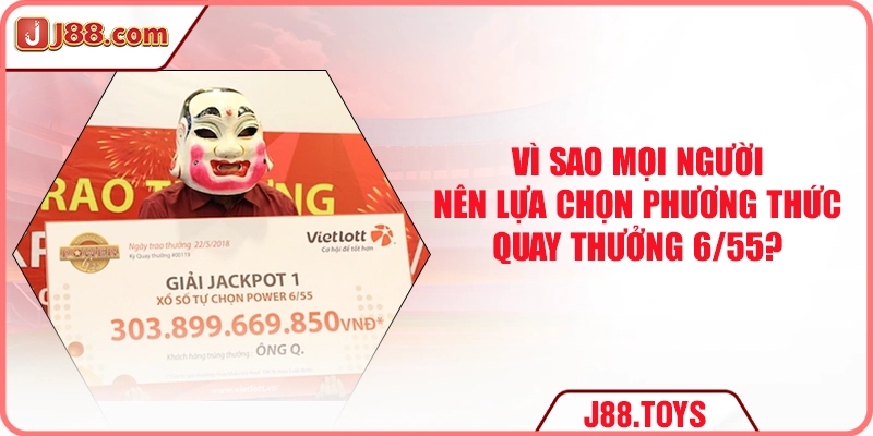 Vì sao mọi người nên lựa chọn phương thức quay thưởng 6/55?